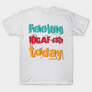 Feeling Idgaf-ish Today Colorful typography text based design T-Shirt